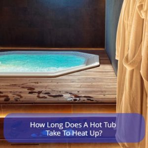 How Long Does A Hot Tub Take To Heat Up