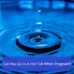 Can You Go In A Hot Tub When Pregnant?